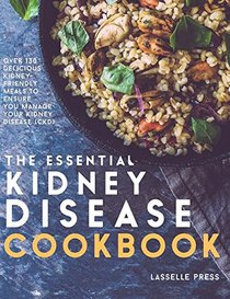 Essential Kidney Disease Cookbook: 130 Delicious, Kidney-Friendly Meals to Manage Your Kidney Disease