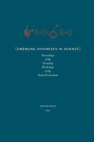 Emerging Syntheses in Science: Proceedings of the Founding Workshops of the Santa Fe Institute
