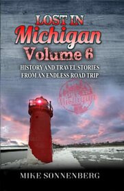 Lost In Michigan Volume 6: History And Travel Stories From An Endless Road Trip