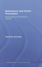 Deterrence and Crime Prevention: Reconsidering the prospect of sanction (Routledge Studies in Crime and Economics)