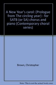 A New Year's carol: (Prologue from The circling year) : for SATB (or SA) chorus and piano (Contemporary choral series)