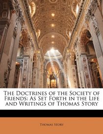 The Doctrines of the Society of Friends: As Set Forth in the Life and Writings of Thomas Story