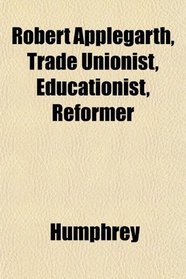 Robert Applegarth, Trade Unionist, Educationist, Reformer