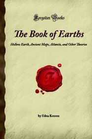 The Book of Earths: Hollow Earth, Ancient Maps, Atlantis, and Other Theories (Forgotten Books)