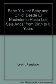 Bebe y Nino/ Baby and Child: desde el nacimiento hasta los seis anos/From birth to 6 years