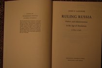 Ruling Russia: Politics and Administration in the Age of Absolutism, 1762-1796 (Studies of the Harriman Institute)