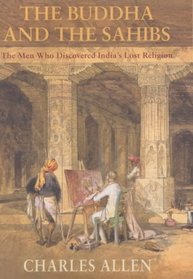 The Buddha and the Sahibs: The Men Who Discovered India's Lost Religion