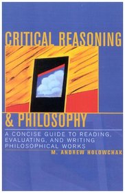 Critical Reasoning  Philosophy, A Concise Guide to Reading, Writing, and Evaluating Philosophical Works