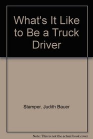 What's It Like to Be a Truck Driver (What's It Like to Be)