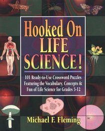 Hooked on Life Science: 101 Ready-To-Use Crossword Puzzles Featuring the Vocabulary, Concepts  Fun of Life Science for Grades 5-12