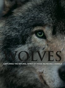 Wolves: Capturing the Natural Spirit of These Incredible Animals