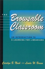 The Browsable Classroom: An Introduction to E-Learning for Librarians (Neal-Schuman Netguide Series)