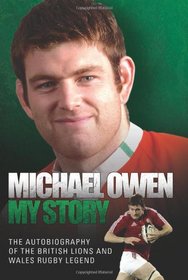 Michael Owen: My Story: The Autobiography of the British Lions and Wales Rugby Legend