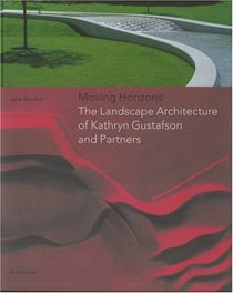 Moving Horizons : The Landscape Architecture of Kathryn Gustafson and Partners
