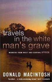 Travels in the White Mans Grave Memoirs from West and Central Africa