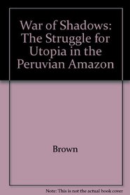 War of Shadows: The Struggle for Utopia in the Peruvian Amazon