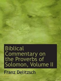 Biblical Commentary on the Proverbs of Solomon, Volume II