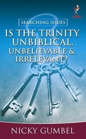 Is the Trinity Unbiblical, Unbelievable, Irrelevant? (Searching Issues)