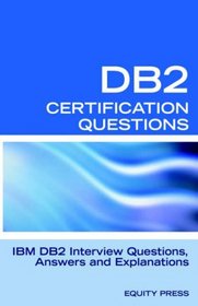 IBM DB2 Database Interview Questions, Answers and Explanations: IBM DB2 Database  Certification Review