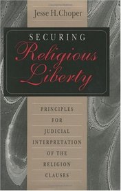 Securing Religious Liberty : Principles for Judicial Interpretation of the Religion Clauses
