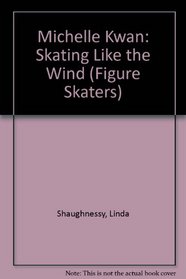 Michelle Kwan: Skating Like the Wind (Figure Skaters)