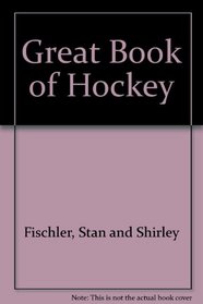 Great Book of Hockey : More Than 100 Years of Fire on Ice