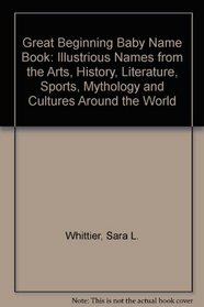 Great Beginnings Baby Name Book: Illustrious Names from the Arts, History, Literature, Sports, Mythology, and Cultures Around the World