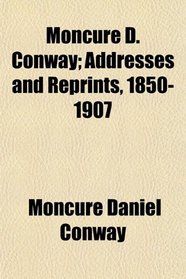 Moncure D. Conway; Addresses and Reprints, 1850-1907