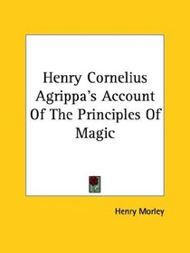 Henry Cornelius Agrippa's Account Of The Principles Of Magic