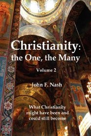 Christianity: The One, the Many: What Christianity Might Have Been and Could Still Become Volume 1