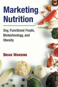 Marketing Nutrition: Soy, Functional Foods, Biotechnology, and Obesity (The Food Series)