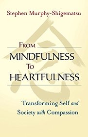 From Mindfulness to Heartfulness: Transforming Self and Society with Compassion