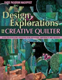 Design Explorations for the Creative Quilter: Easy-to-Follow Lessons for Dynamic Art Quilts