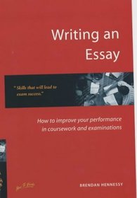 Writing an Essay: How to Improve Your Performance for Coursework and Examinations