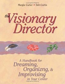 The Visionary Director: A Handbook for Dreaming, Organizing, and Improvising in Your Center