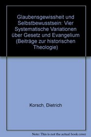 Glaubensgewissheit und Selbstbewusstsein: Vier systematische Variationen uber Gesetz und Evangelium (Beitrage zur historischen Theologie) (German Edition)