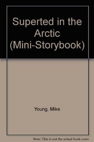 SUPERTED IN THE ARCTIC (Mini-Storybook)