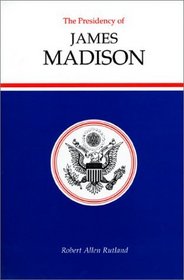 The Presidency of James Madison (American Presidency Series)