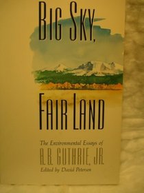 Big Sky, Fair Land: The Environmental Essays of A.B. Guthrie, Jr.