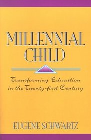 Millennial Child : Transforming Education in the Twenty-First Century