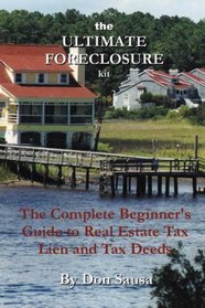 The Ultimate Foreclosure Kit: The Complete Beginner's Guide to Real Estate Tax Lien and Tax Deeds