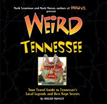 Weird Tennessee: Your Travel Guide to Tennessee's Local Legends and Best Kept Secrets