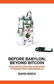 Before Babylon, Beyond Bitcoin: From Money That We Understand to Money That Understands Us (Perspectives)