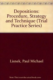 Depositions: Procedure, Strategy and Technique (Trial Practice Series)