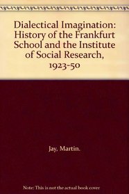 The Dialectical Imagination: A History of the Frankfurt School and the Institute of Social Research, 1923-50
