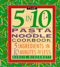 The 5 in 10 Pasta Cookbook: 5 Ingredients in 10 Minutes or Less