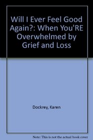Will I Ever Feel Good Again?: When You're Overwhelmed by Grief and Loss
