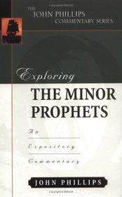 Exploring the Minor Prophets: An Expository Commentary (John Phillips Commentary)