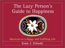 The Lazy Person's Guide to Happiness: Shortcuts to a Happy and Fulfilling Life