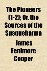 The Pioneers (Volume 1-2); Or, the Sources of the Susquehanna